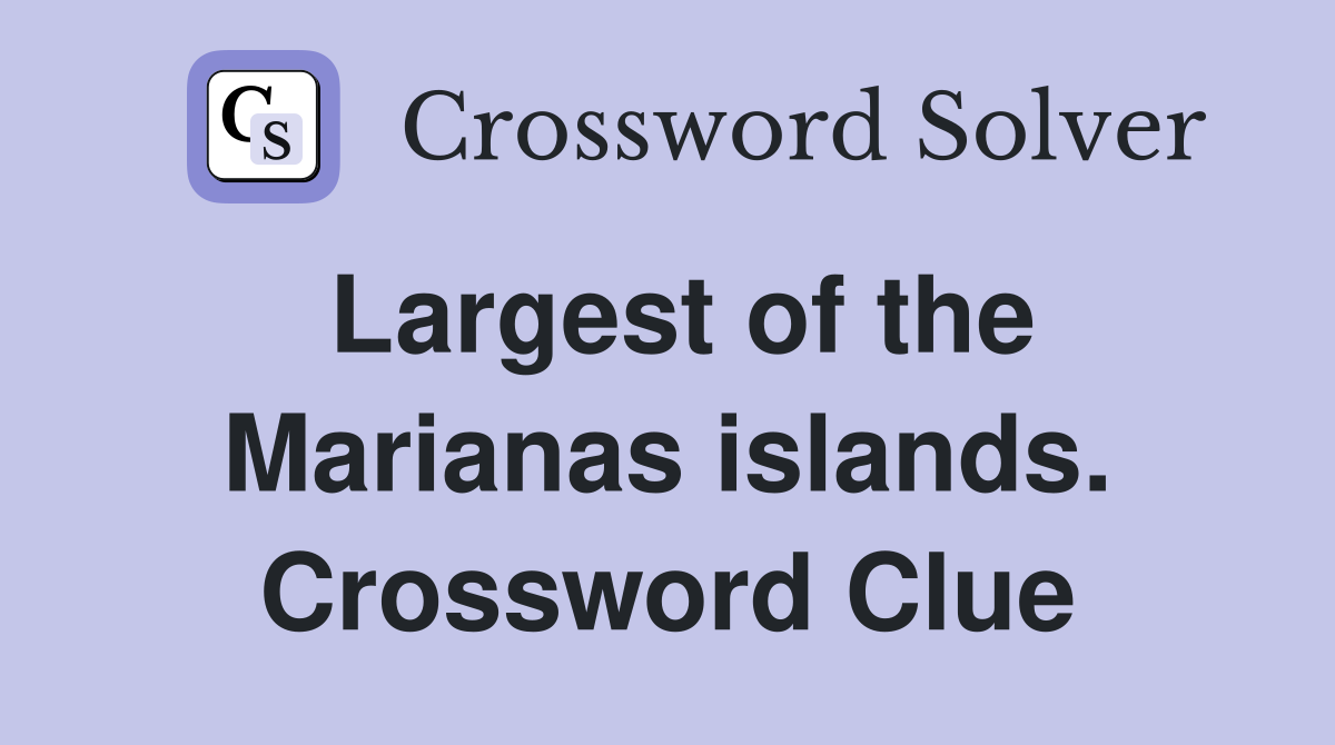Largest of the Marianas islands. Crossword Clue