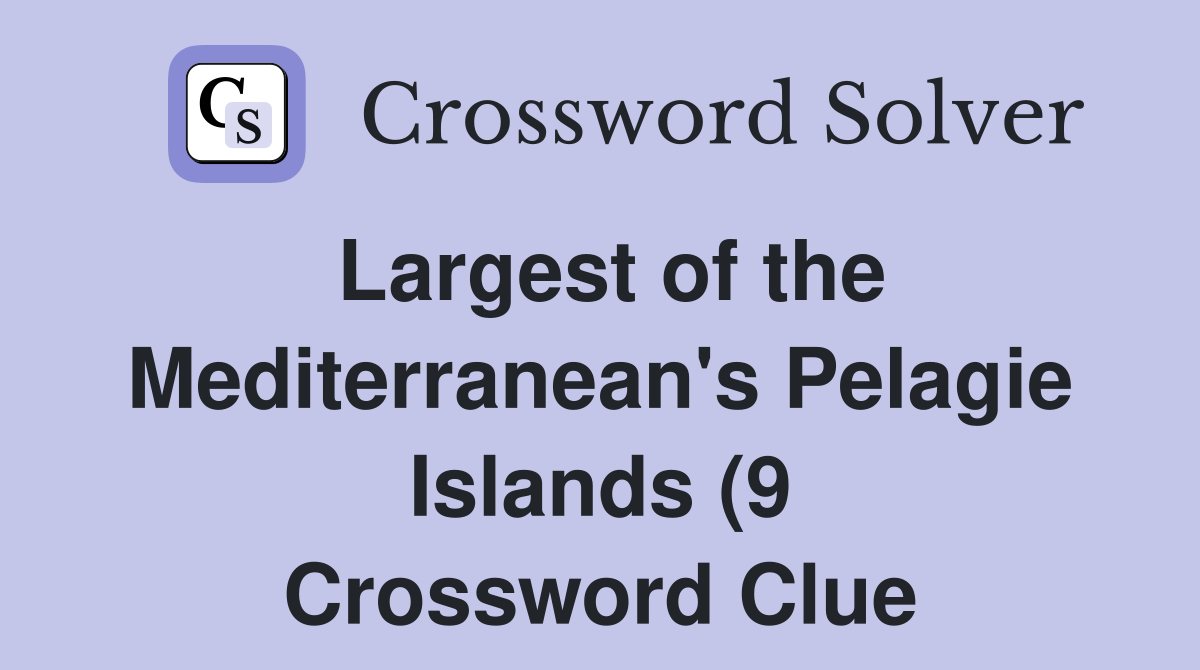 Largest of the Mediterranean #39 s Pelagie Islands (9) Crossword Clue Largest of the Mediterranean #39 s Pelagie Islands (9) Crossword Clue