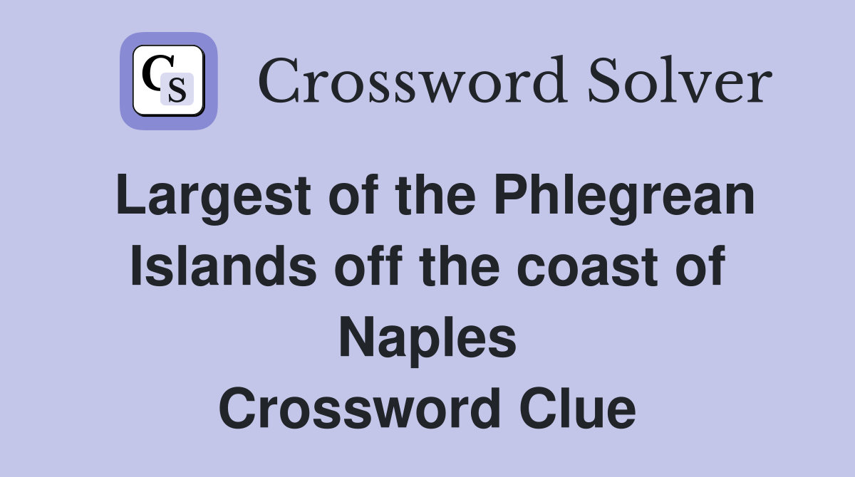 Largest of the Phlegrean Islands off the coast of Naples Crossword Clue