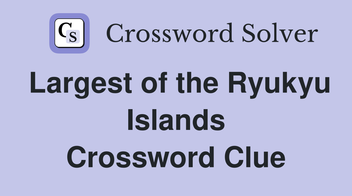 Largest of the Ryukyu Islands Crossword Clue
