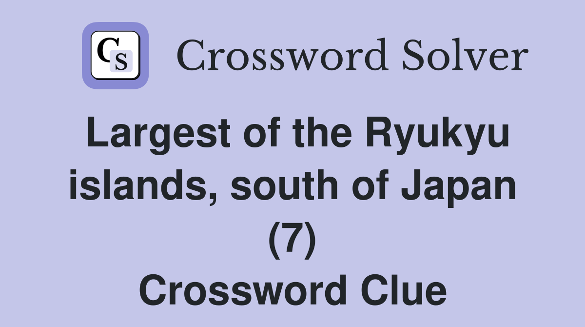 Largest of the Ryukyu islands, south of Japan (7) Crossword Clue