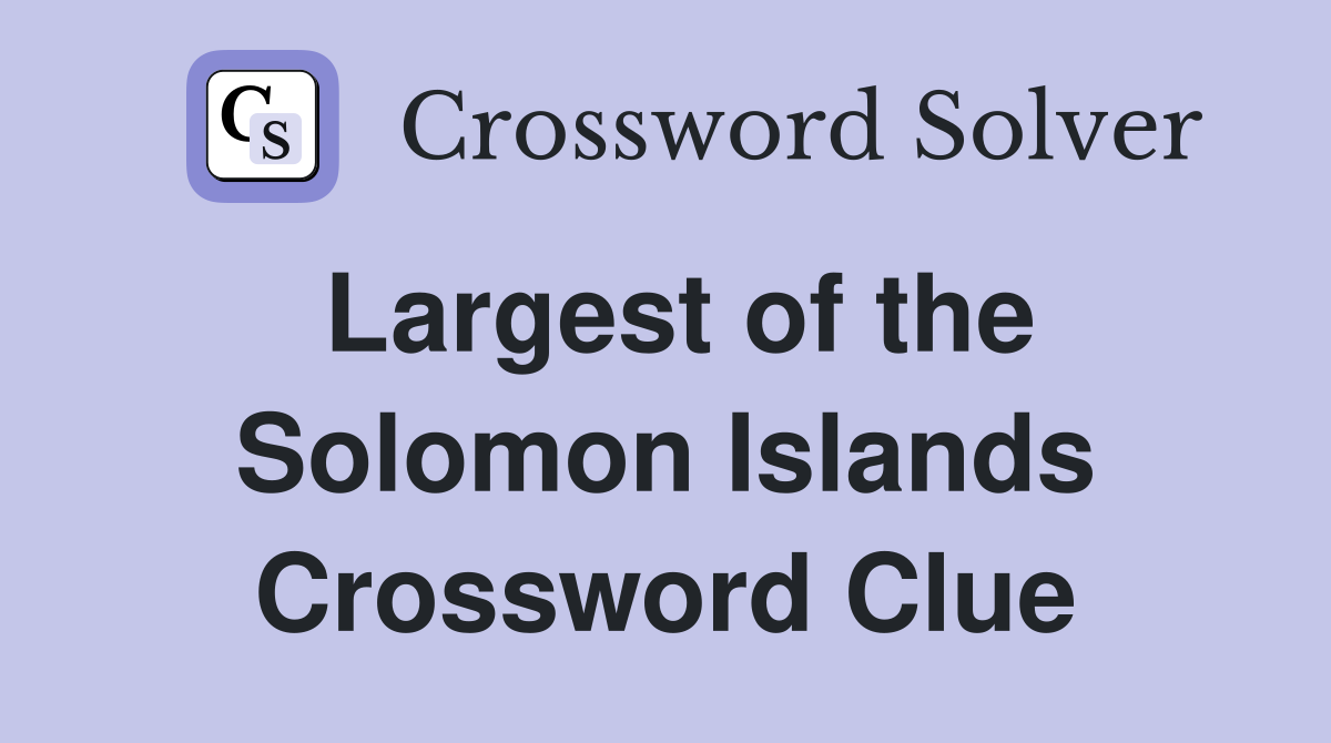 Largest of the Solomon Islands Crossword Clue