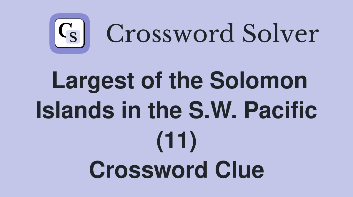 Largest of the Solomon Islands in the S.W. Pacific (11) Crossword Clue