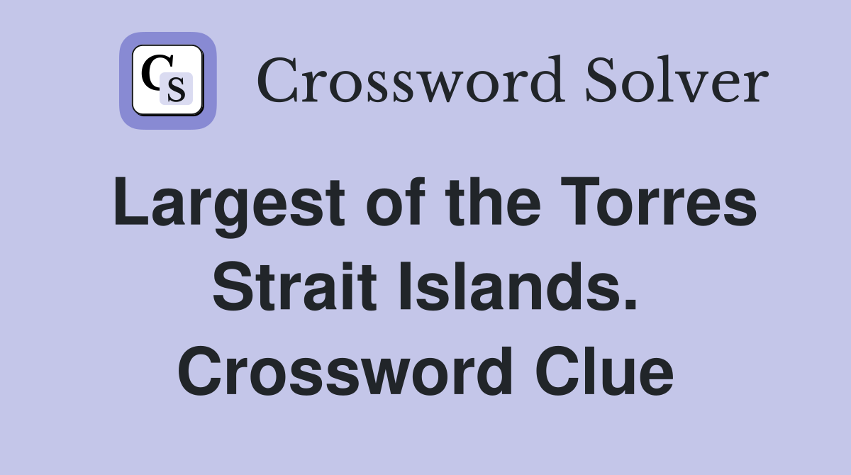 Largest of the Torres Strait Islands. Crossword Clue