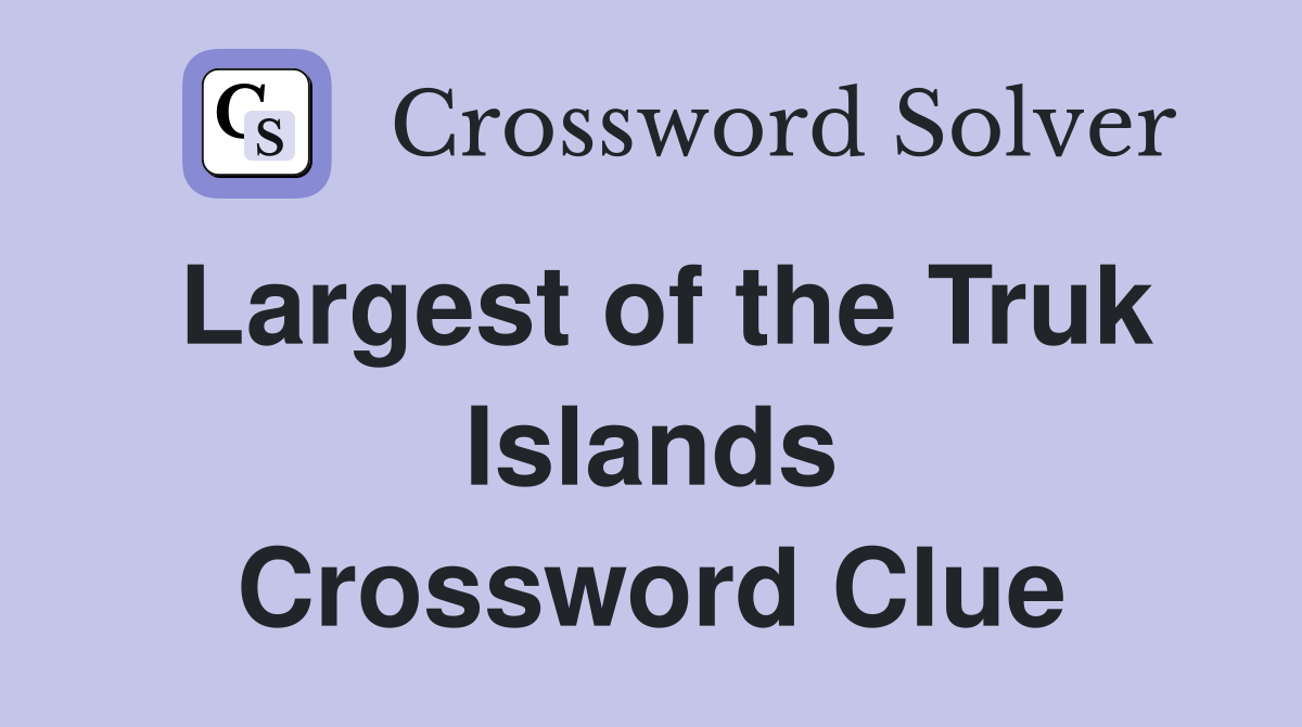 Largest of the Truk Islands Crossword Clue