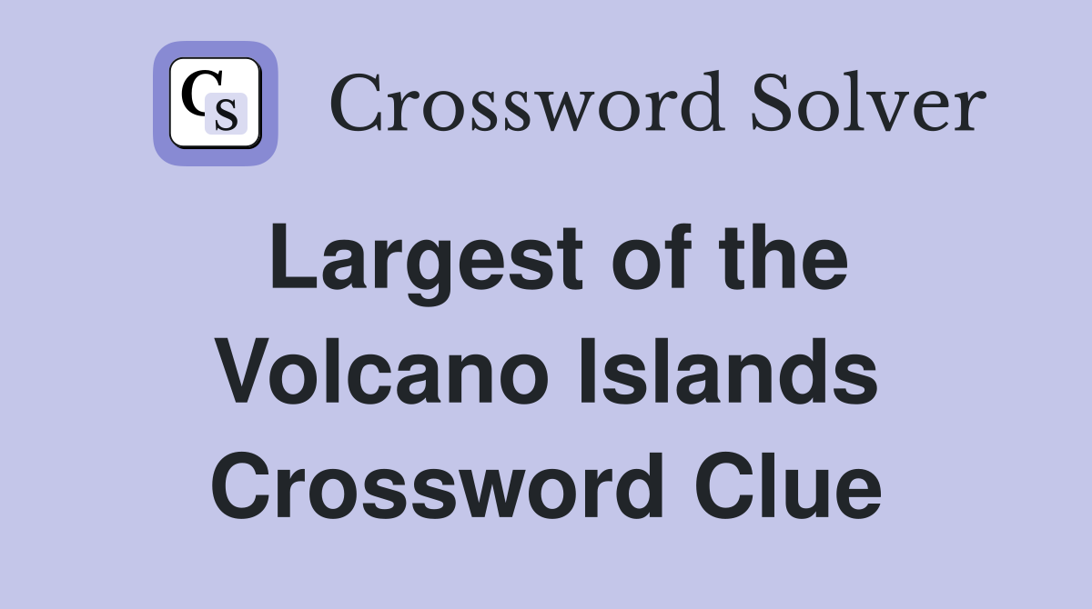 Largest of the Volcano Islands Crossword Clue