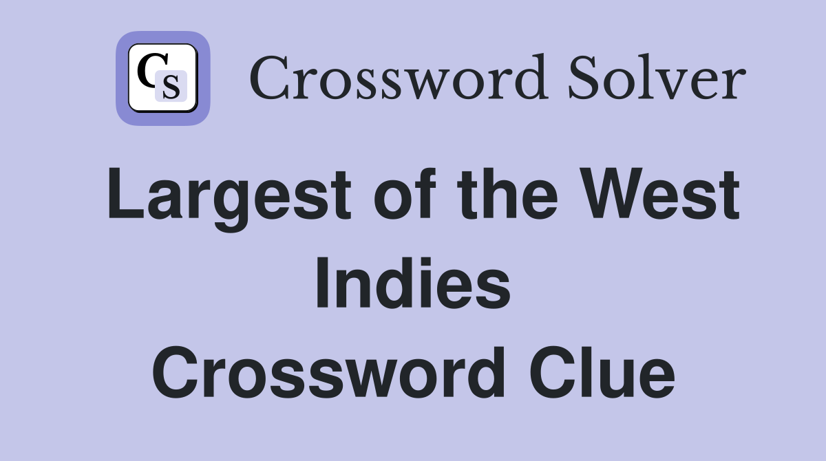 Largest of the West Indies Crossword Clue