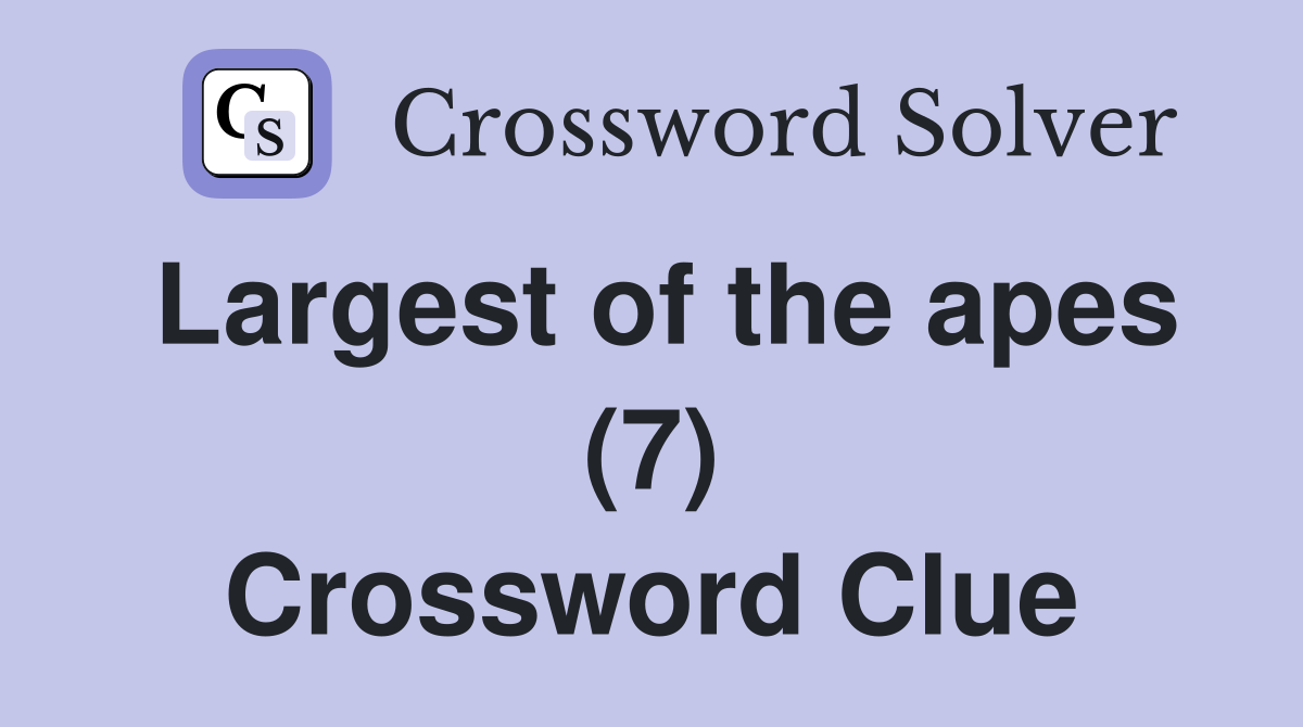 Largest of the apes (7) Crossword Clue