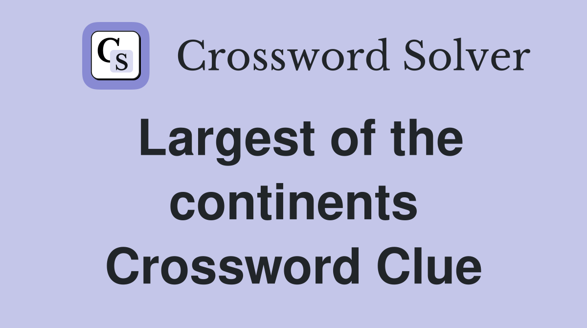 Largest of the continents Crossword Clue