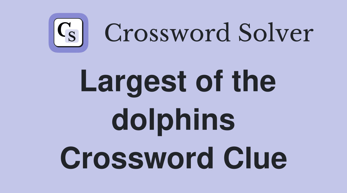 Largest of the dolphins Crossword Clue
