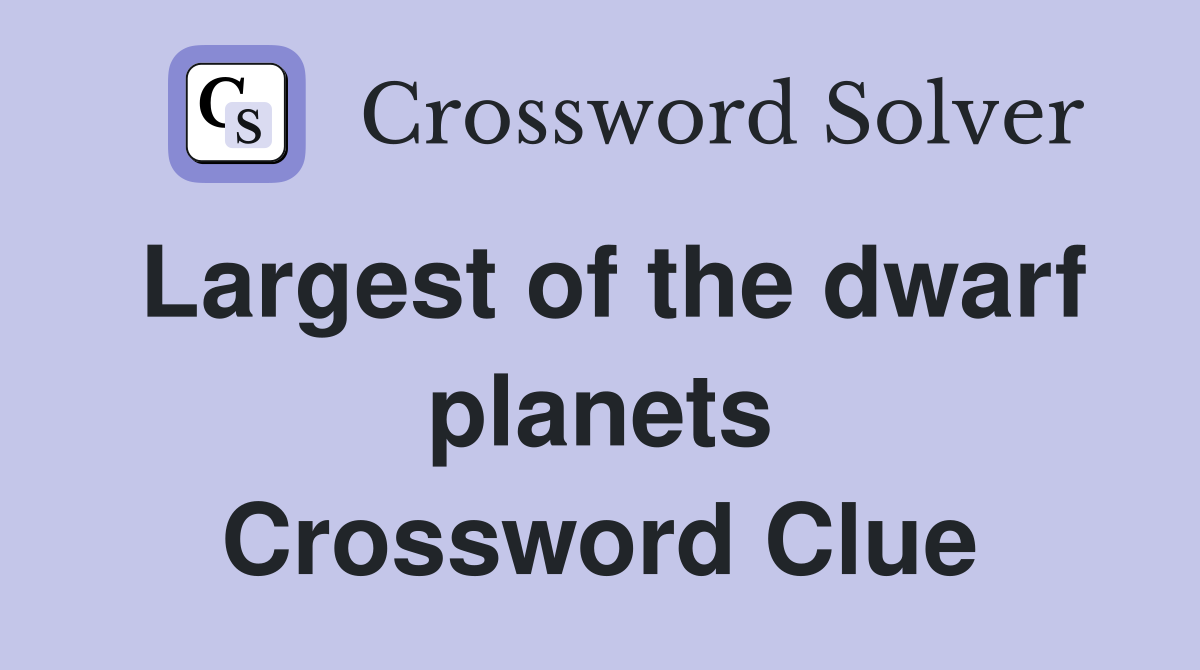 Largest of the dwarf planets Crossword Clue