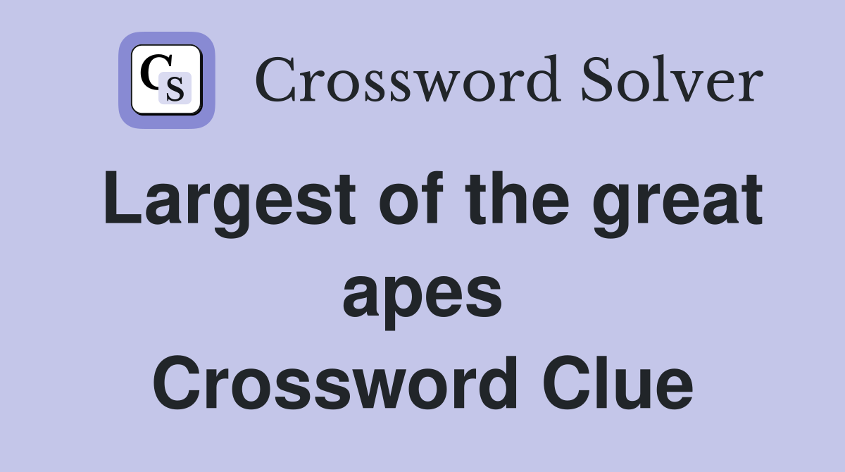 Largest of the great apes Crossword Clue