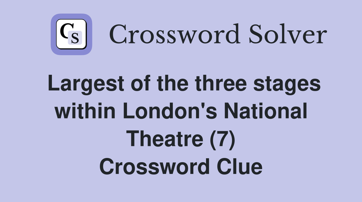 Largest of the three stages within London's National Theatre (7) Crossword Clue