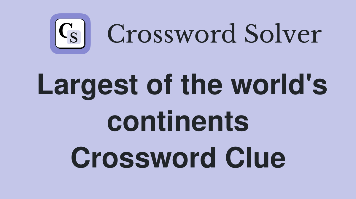 Largest of the world's continents Crossword Clue