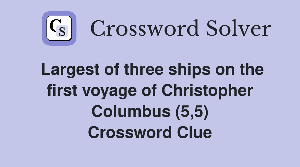 Largest of three ships on the first voyage of Christopher Columbus (5,5) Crossword Clue