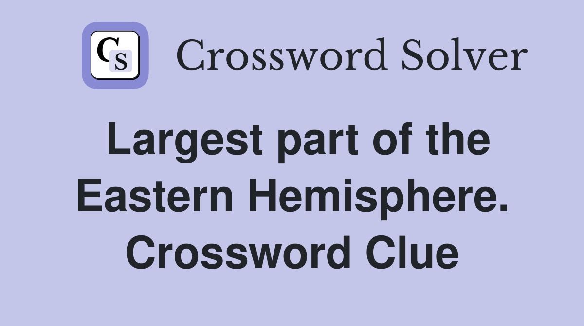 Largest part of the Eastern Hemisphere. Crossword Clue