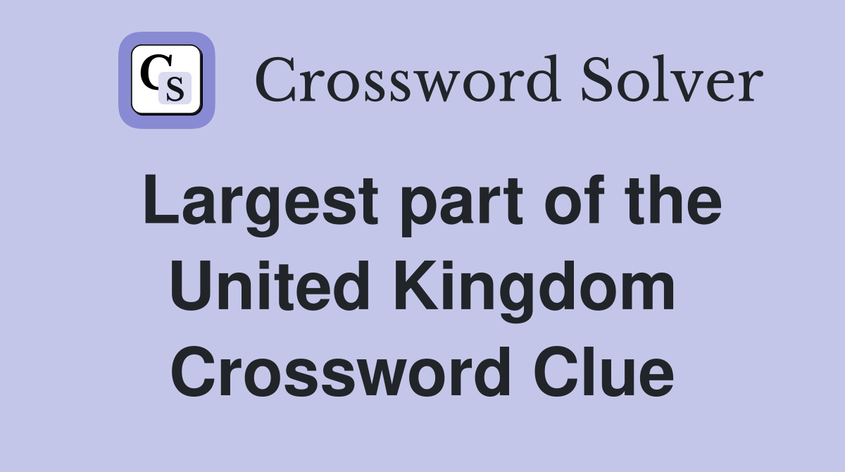 Largest part of the United Kingdom Crossword Clue