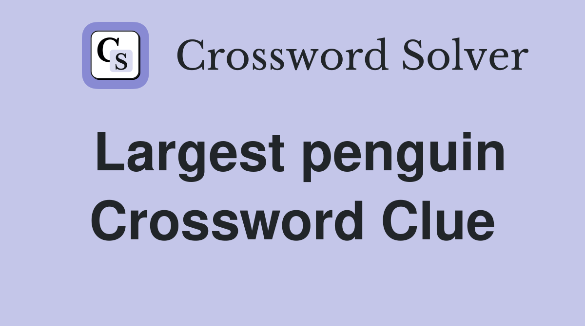 Largest penguin Crossword Clue