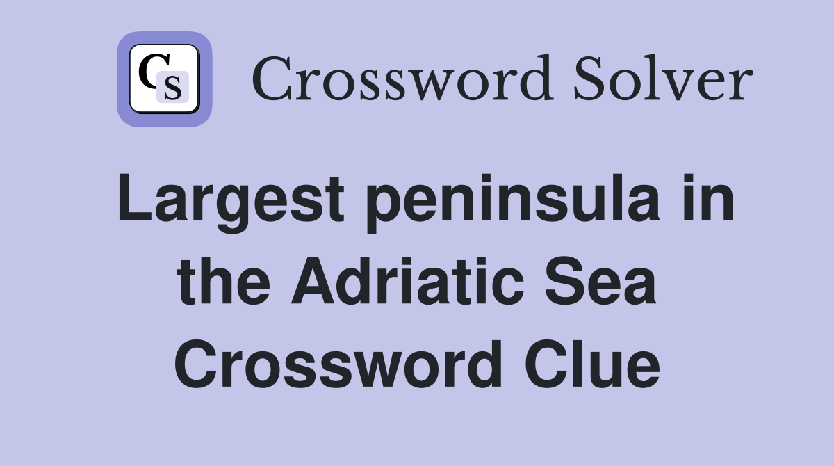 Largest peninsula in the Adriatic Sea Crossword Clue