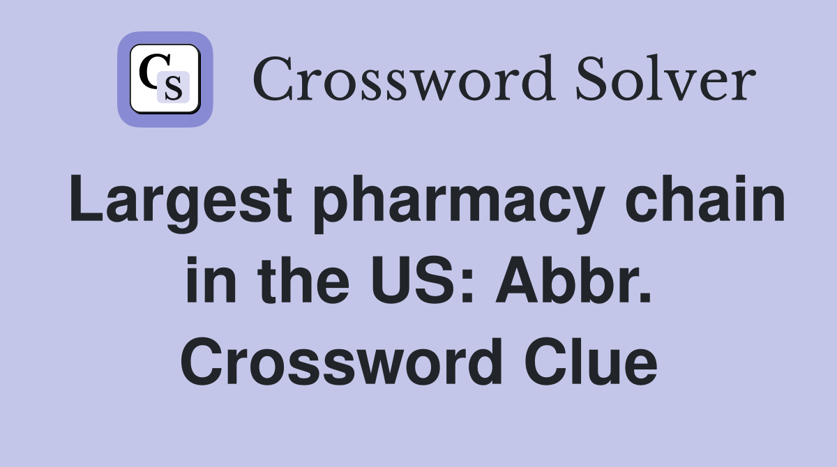 Largest pharmacy chain in the US: Abbr. Crossword Clue