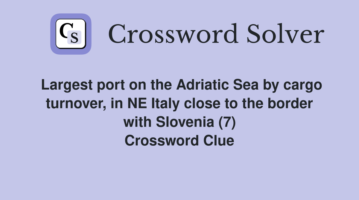 Largest port on the Adriatic Sea by cargo turnover, in NE Italy close to the border with Slovenia (7) Crossword Clue