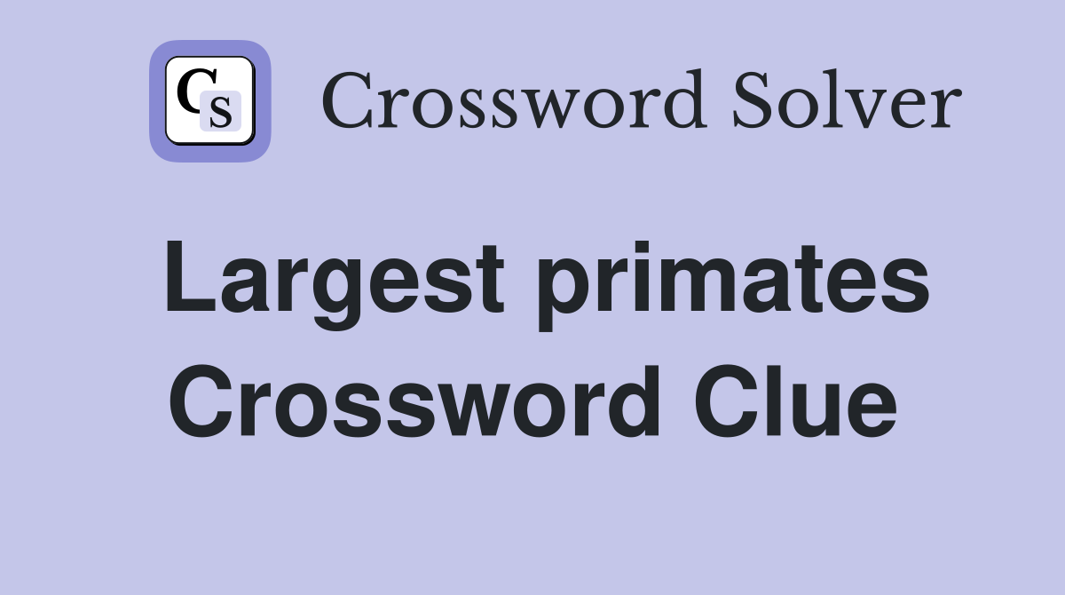 Largest primates Crossword Clue