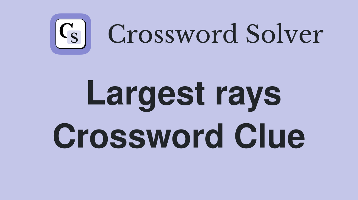 Largest rays Crossword Clue