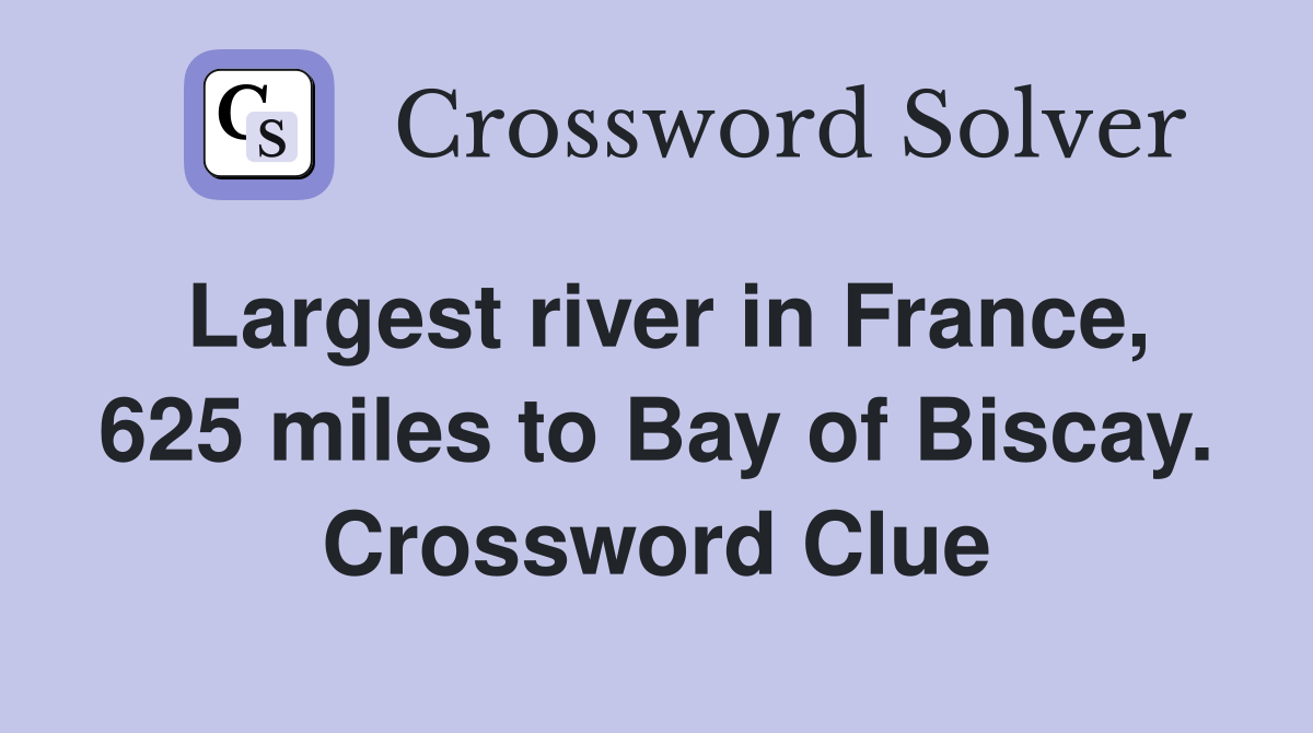 Largest river in France, 625 miles to Bay of Biscay. Crossword Clue