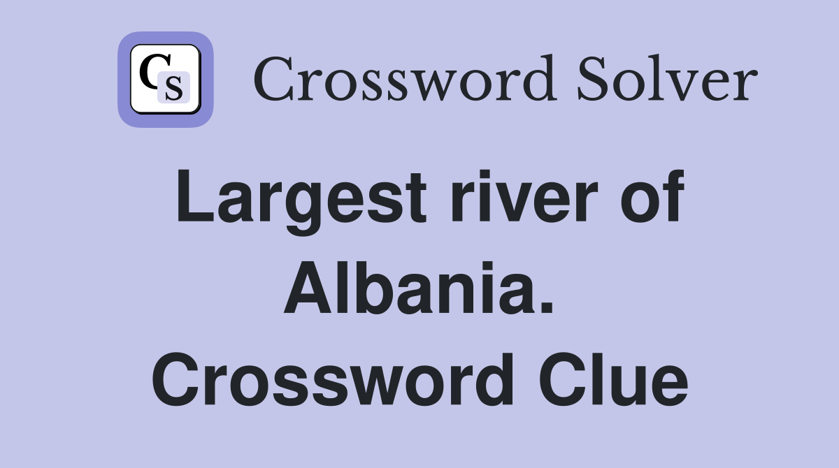 Largest river of Albania. Crossword Clue