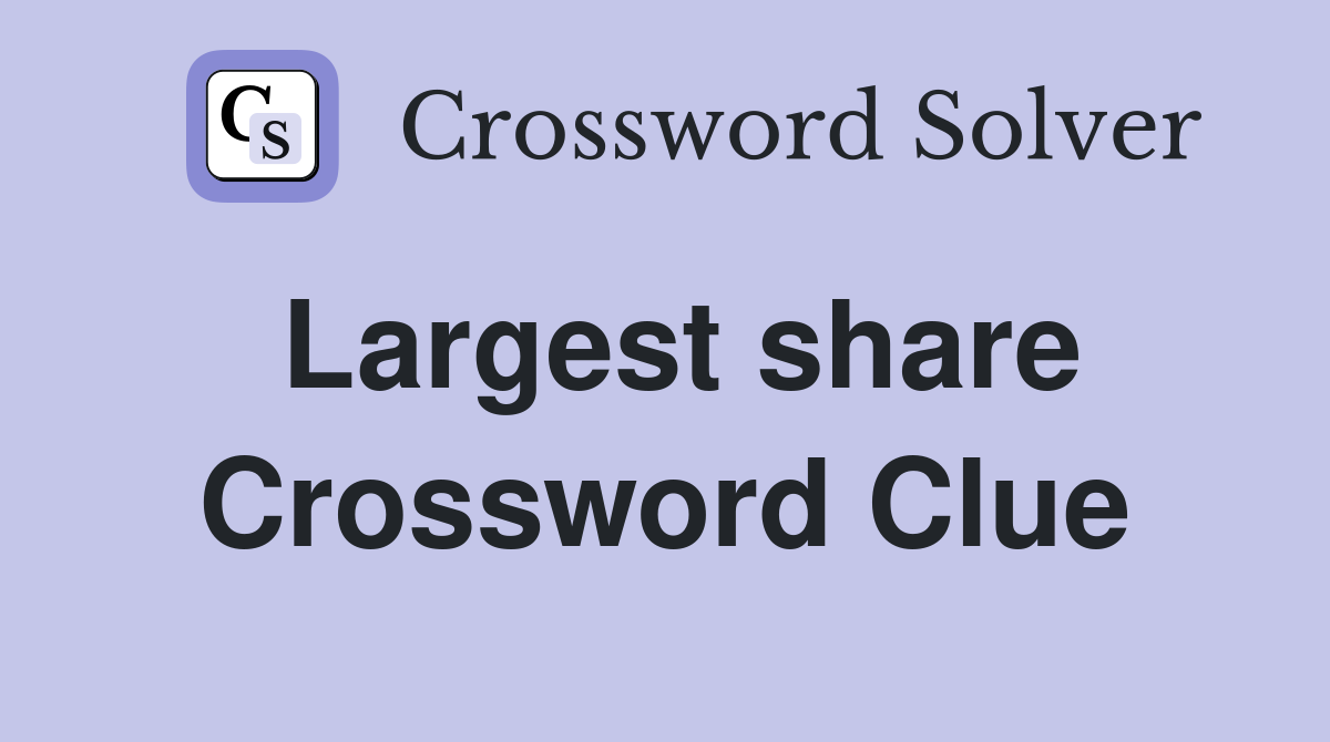 Largest share Crossword Clue