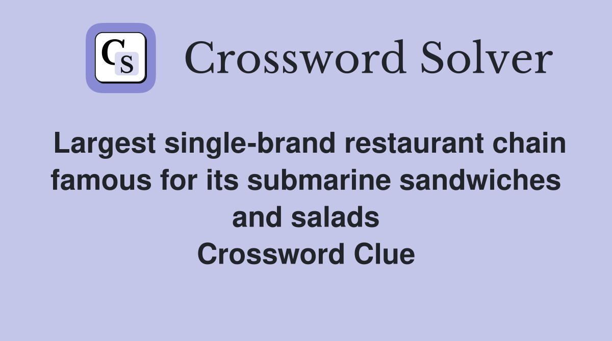 Largest single-brand restaurant chain famous for its submarine sandwiches and salads Crossword Clue