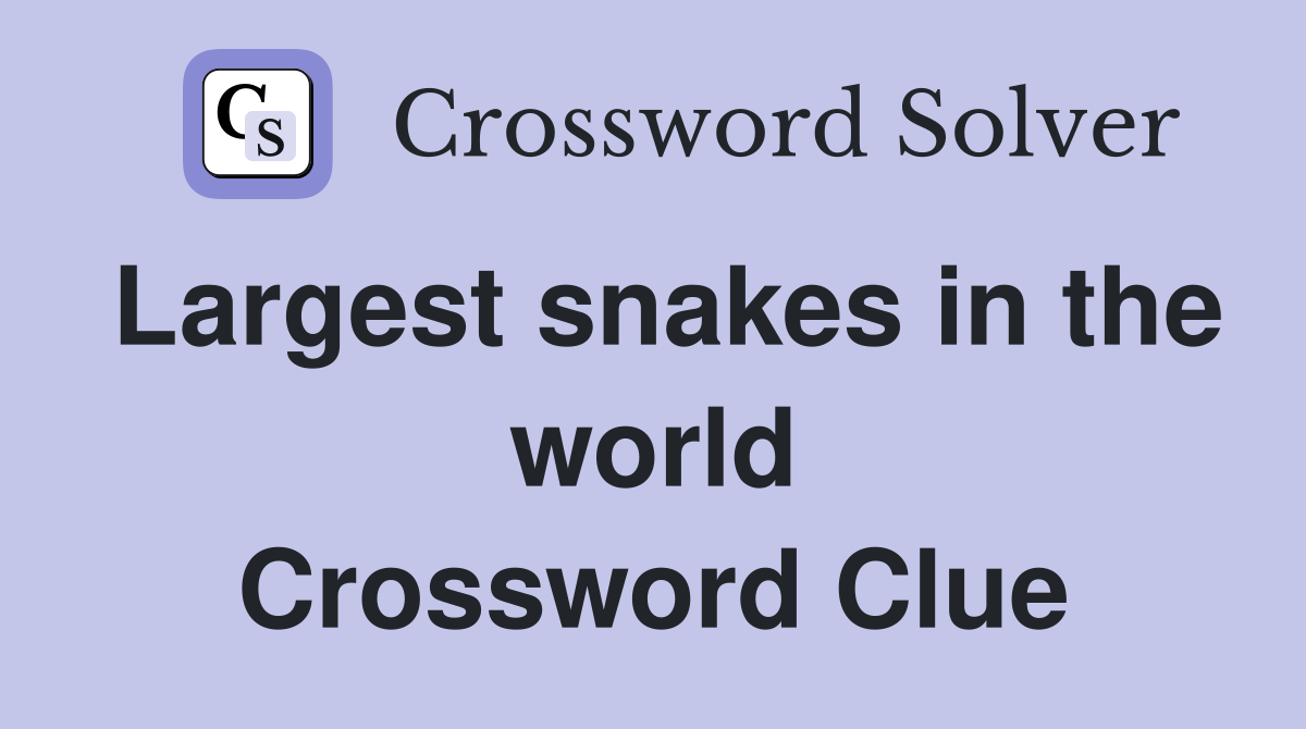 Largest snakes in the world Crossword Clue