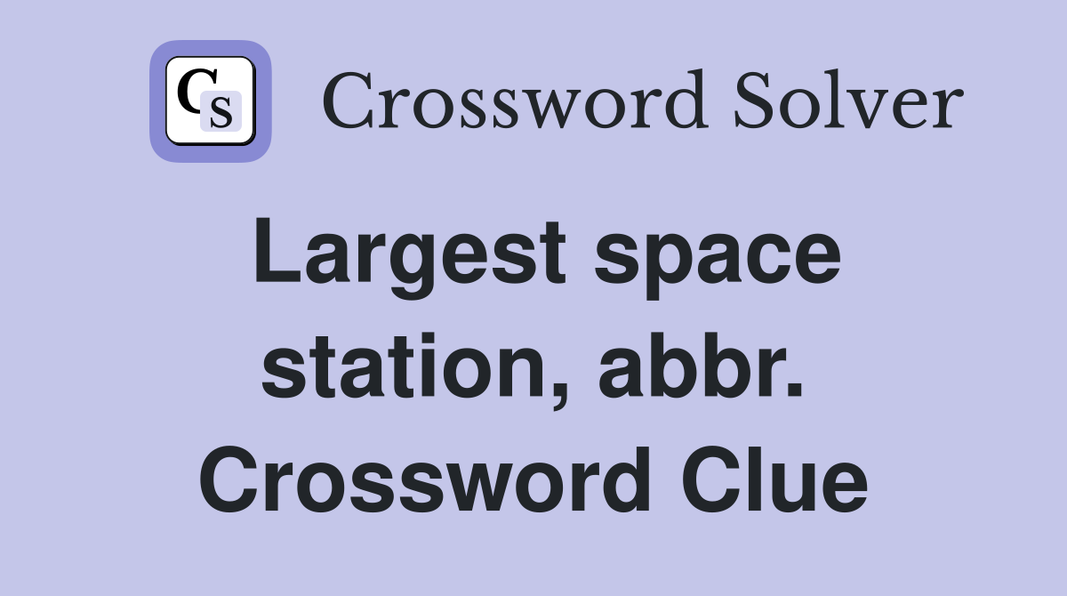 Largest space station, abbr. Crossword Clue
