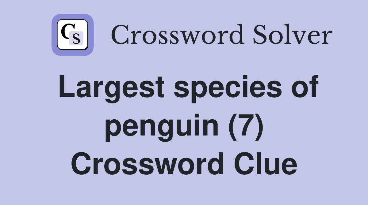 Largest species of penguin (7) Crossword Clue