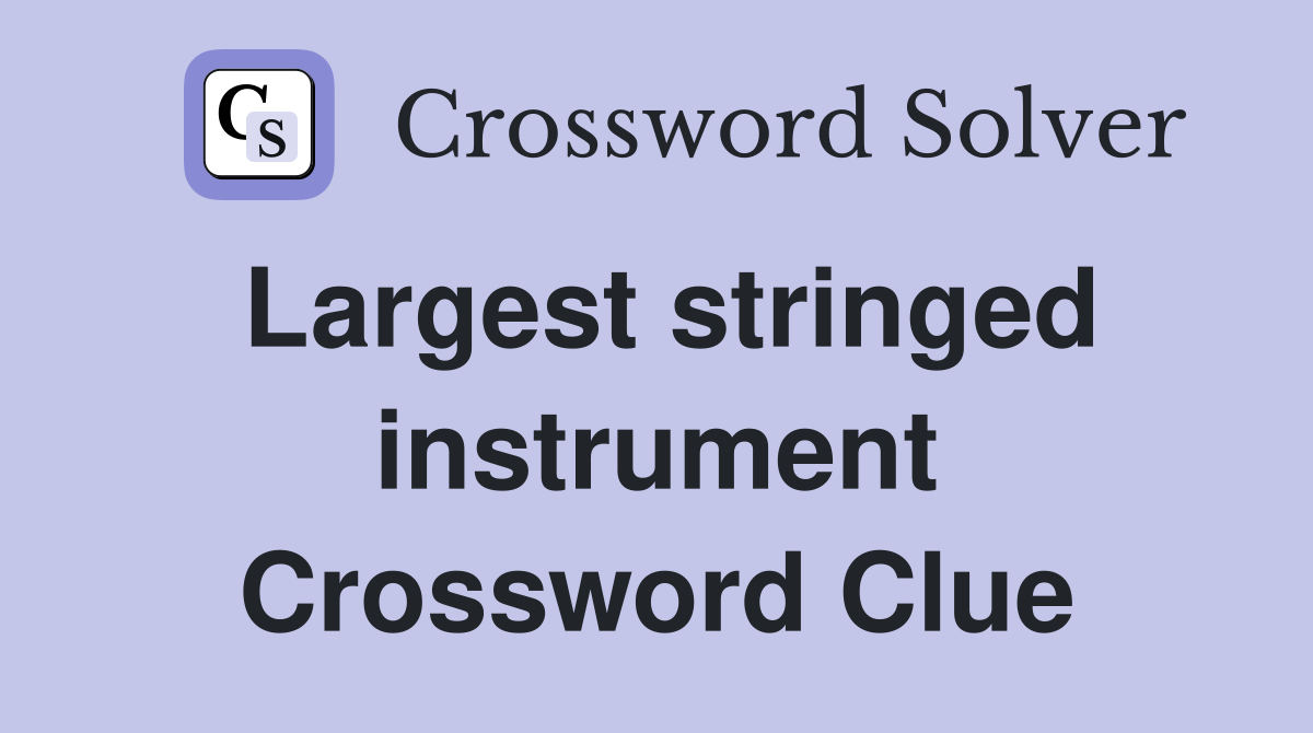 Largest stringed instrument Crossword Clue