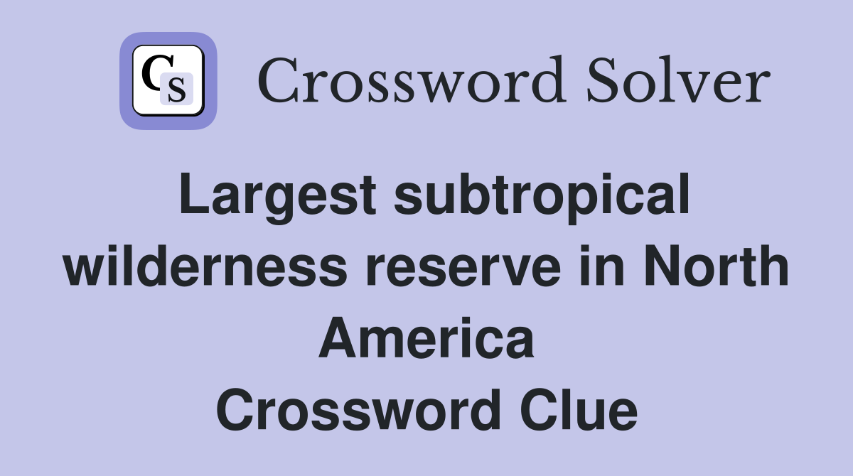 Largest subtropical wilderness reserve in North America Crossword Clue