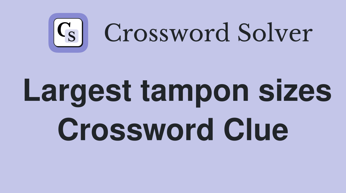 Largest tampon sizes Crossword Clue