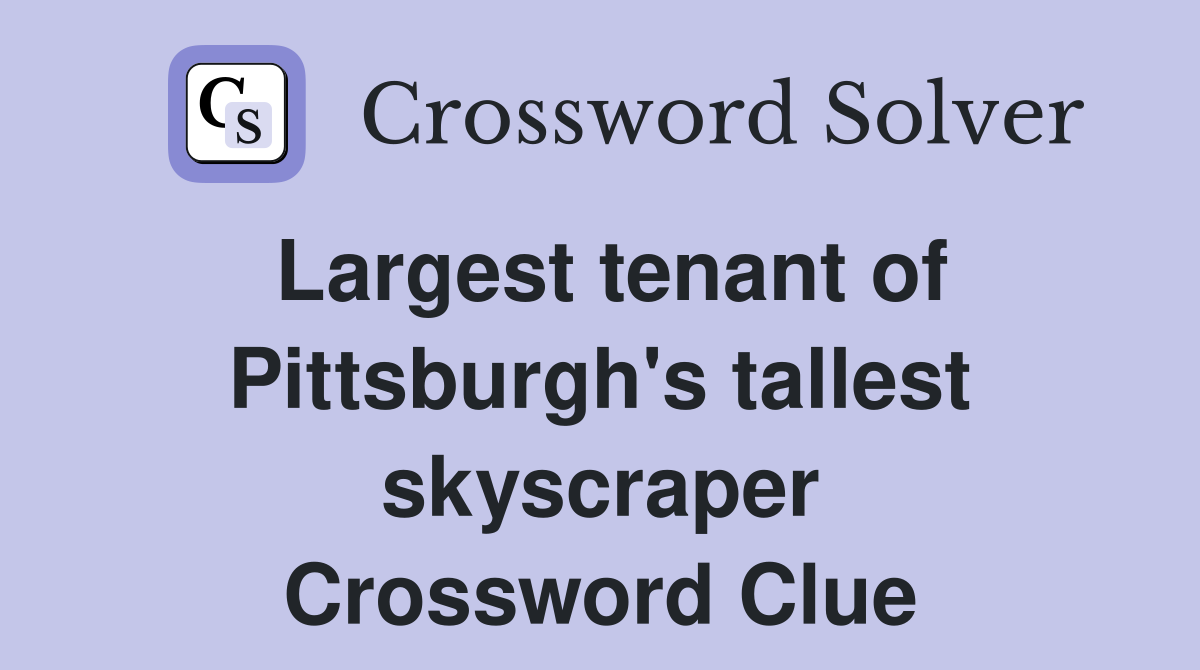 Largest tenant of Pittsburgh's tallest skyscraper Crossword Clue