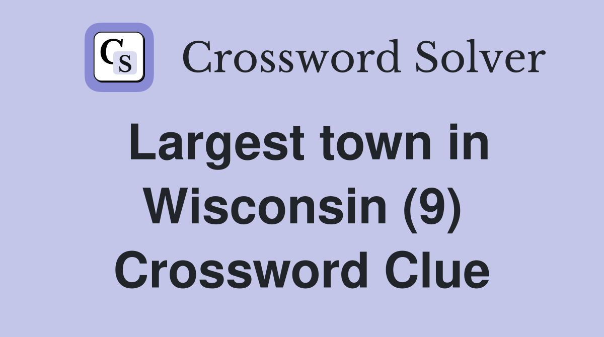 Largest town in Wisconsin (9) Crossword Clue