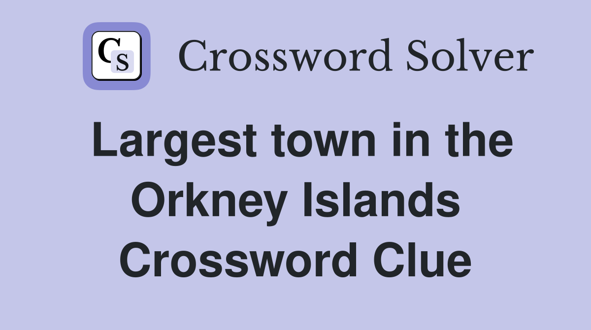 Largest town in the Orkney Islands Crossword Clue