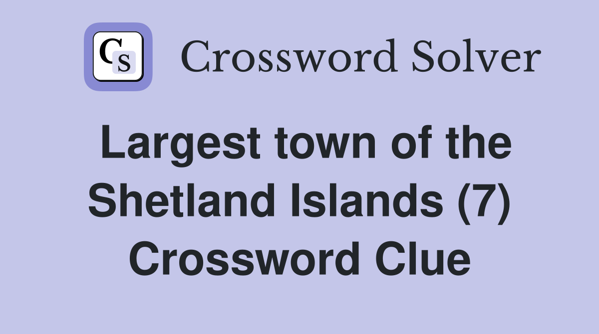 Largest town of the Shetland Islands (7) Crossword Clue