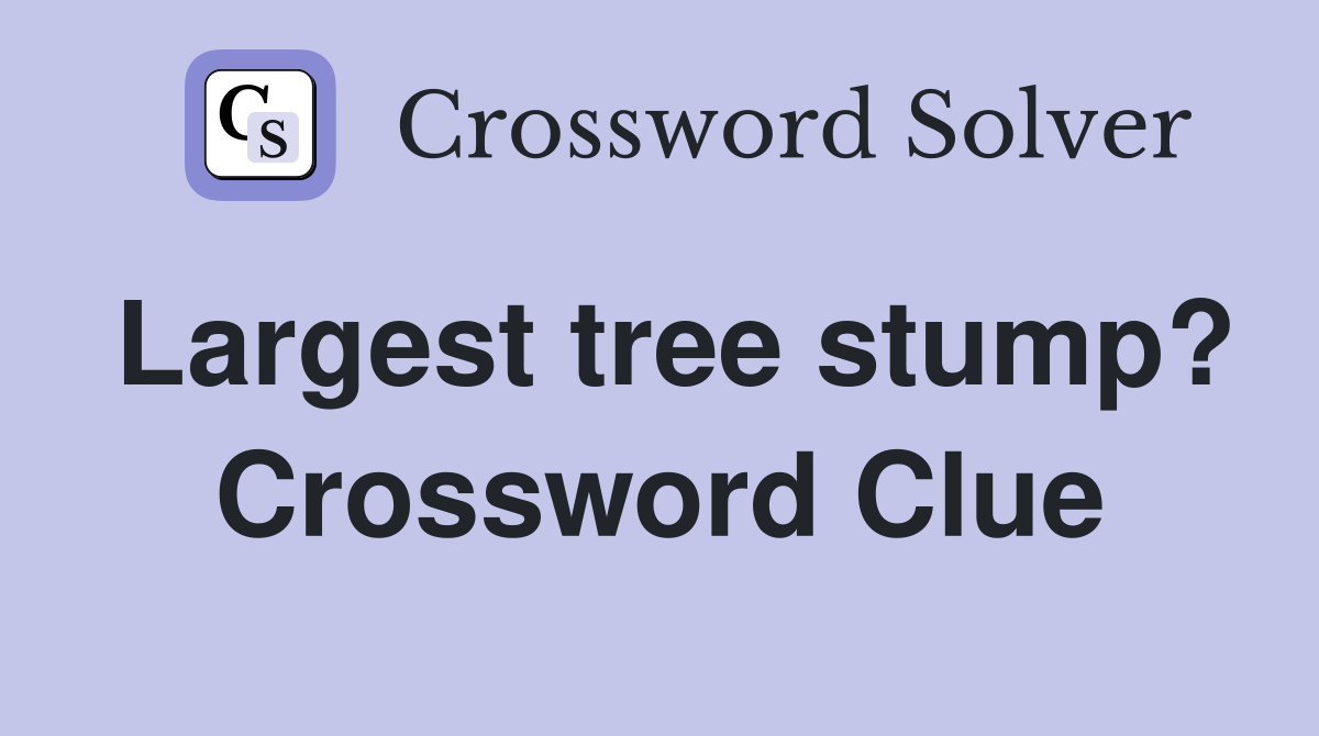 Largest tree stump? Crossword Clue
