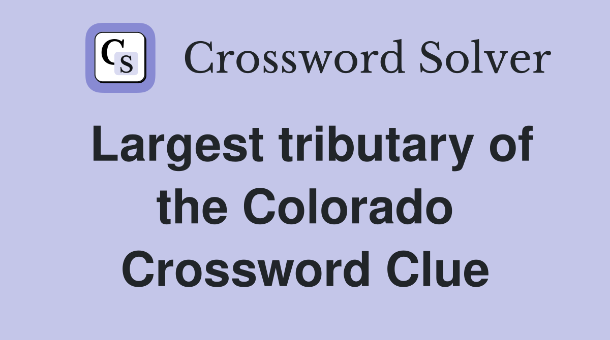Largest tributary of the Colorado Crossword Clue