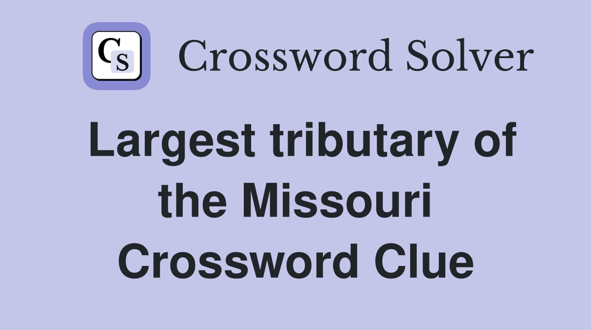 Largest tributary of the Missouri Crossword Clue