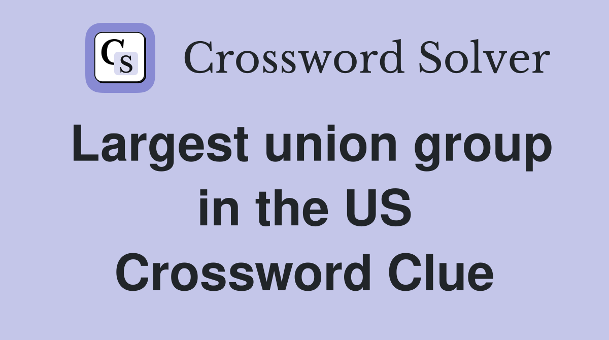 Largest union group in the US Crossword Clue