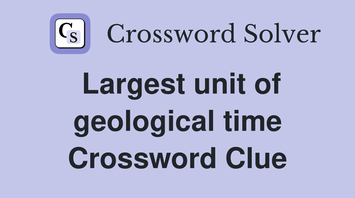 Largest unit of geological time Crossword Clue