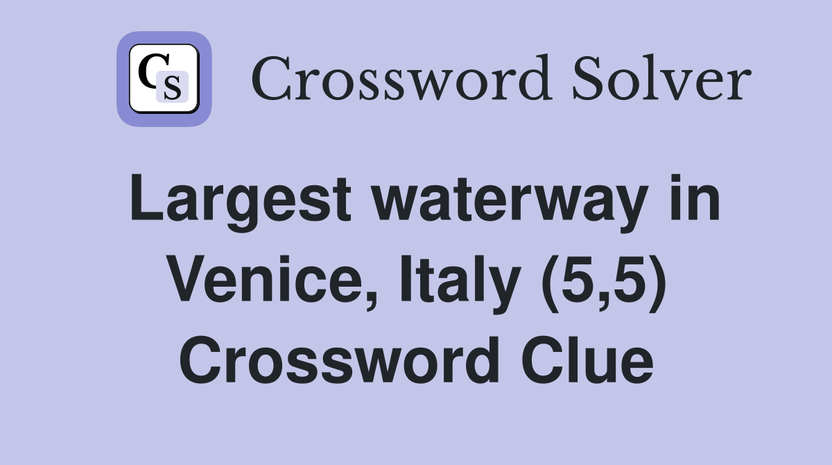 Largest waterway in Venice, Italy (5,5) Crossword Clue