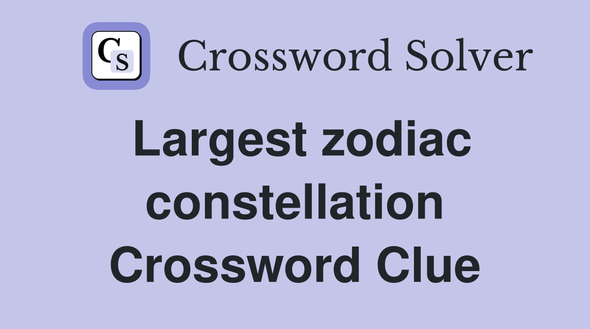 Largest zodiac constellation Crossword Clue