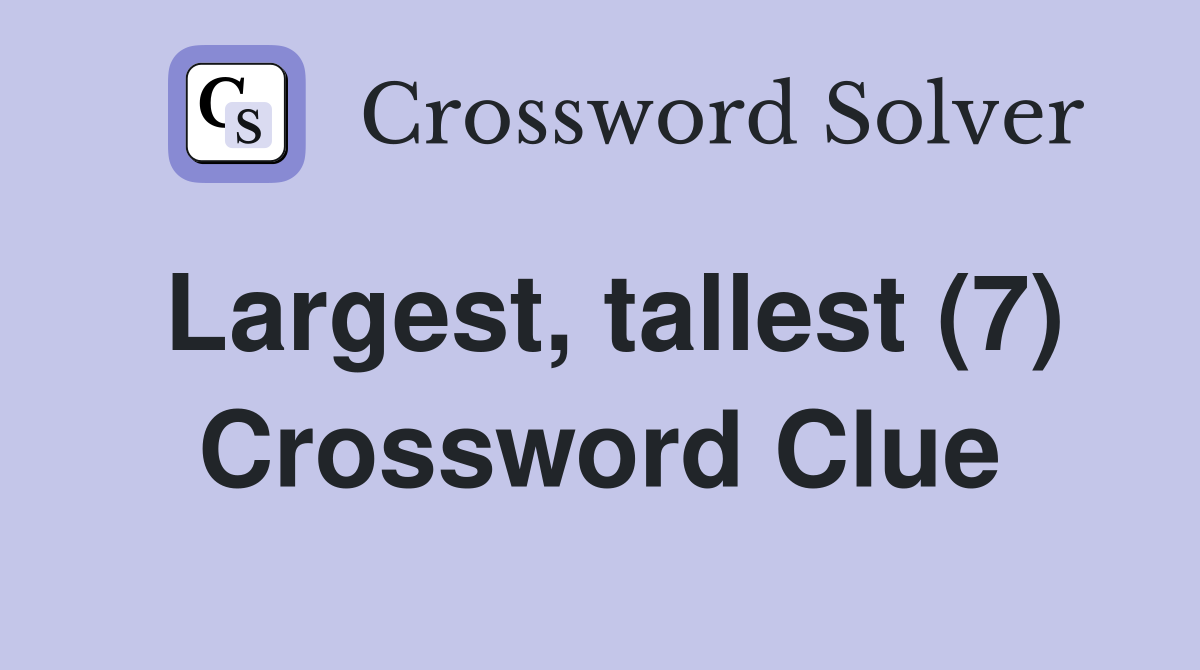 Largest, tallest (7) Crossword Clue