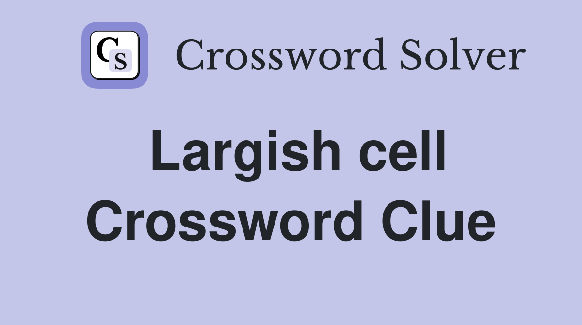 Largish cell Crossword Clue